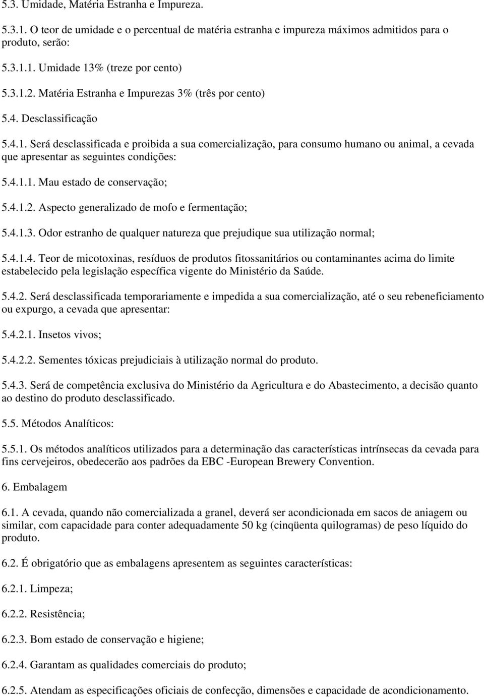 Será desclassificada e proibida a sua comercialização, para consumo humano ou animal, a cevada que apresentar as seguintes condições: 5.4.1.1. Mau estado de conservação; 5.4.1.2.