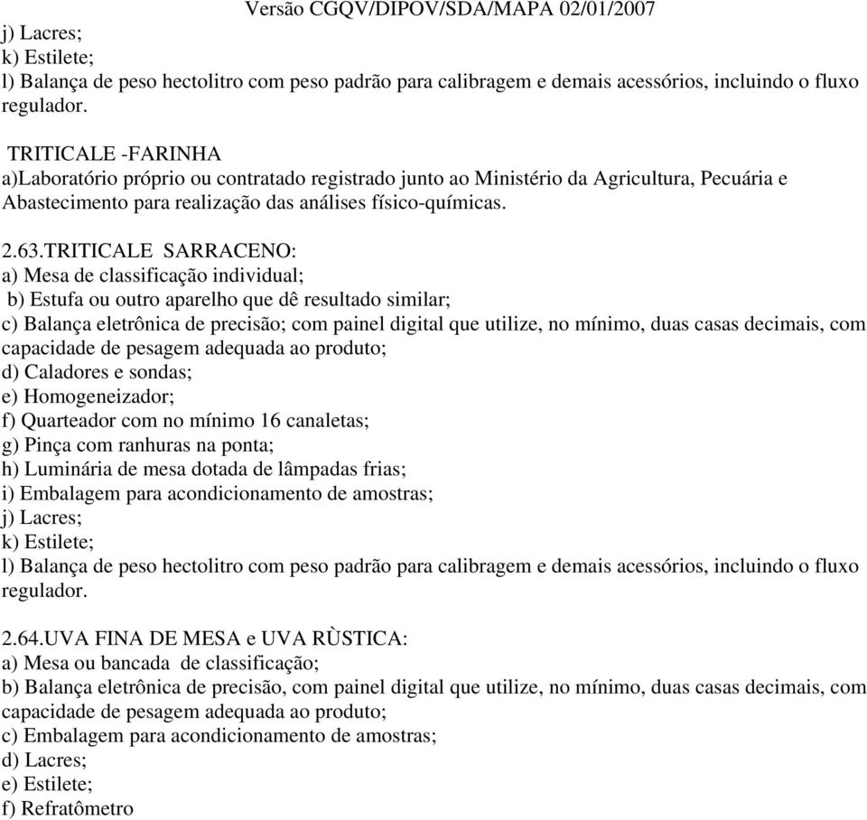 TRITICALE -FARINHA a)laboratório próprio ou contratado registrado junto ao Ministério da Agricultura,