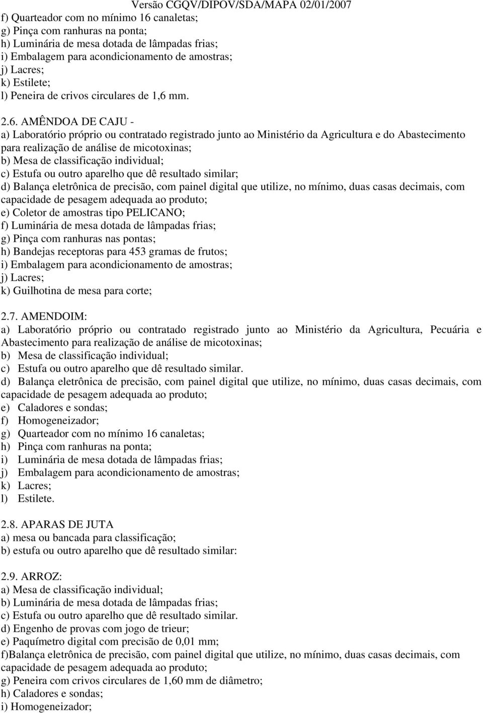 AMÊNDOA DE CAJU - a) Laboratório próprio ou contratado registrado junto ao Ministério da Agricultura e do Abastecimento para realização de análise de micotoxinas; b) Mesa de classificação individual;