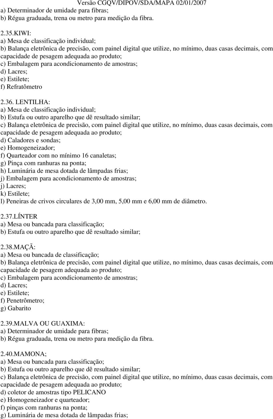 mm, 5,00 mm e 6,00 mm de diâmetro. 2.37.LÍNTER 2.38.MAÇÃ: f) Penetrômetro; g) Gabarito 2.39.