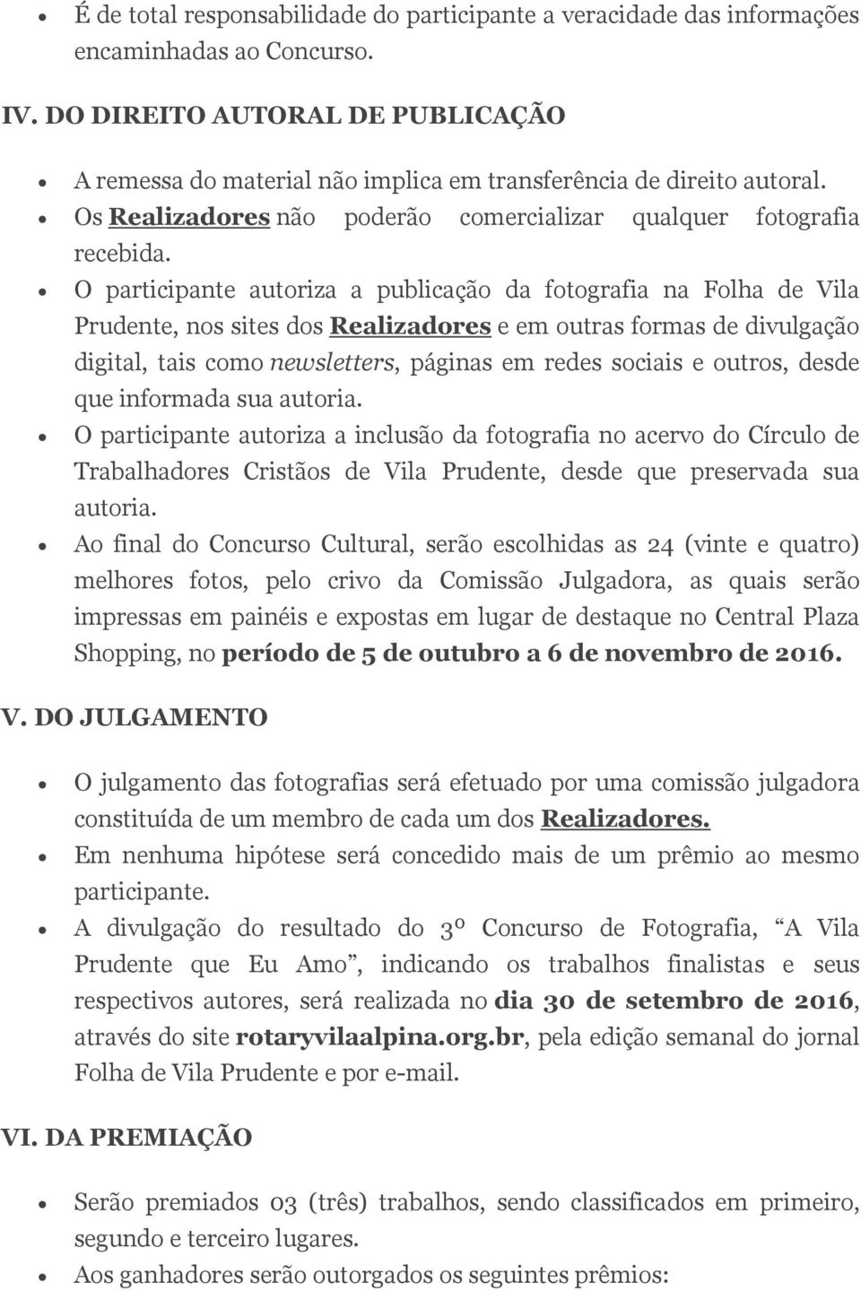 O participante autoriza a publicação da fotografia na Folha de Vila Prudente, nos sites dos Realizadores e em outras formas de divulgação digital, tais como newsletters, páginas em redes sociais e