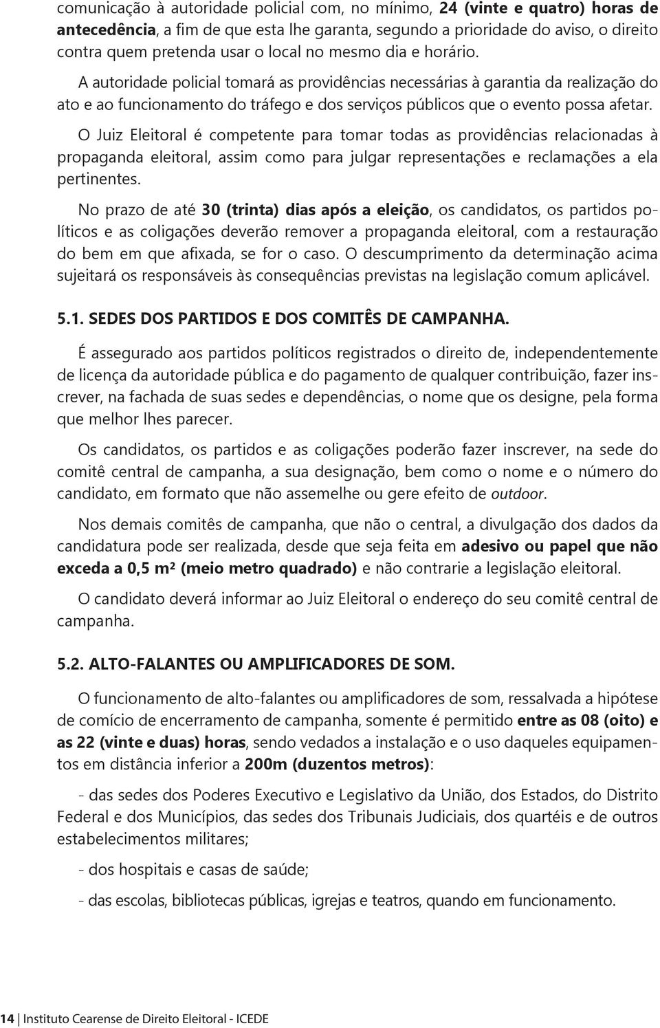 O Juiz Eleitoral é competente para tomar todas as providências relacionadas à propaganda eleitoral, assim como para julgar representações e reclamações a ela pertinentes.