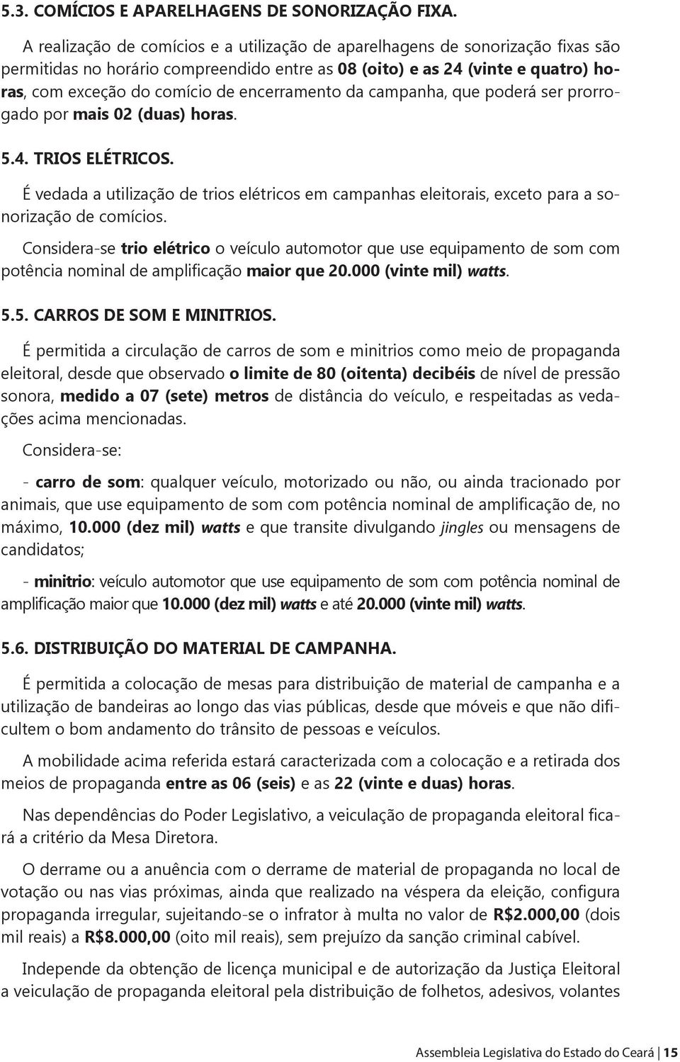 encerramento da campanha, que poderá ser prorrogado por mais 02 (duas) horas. 5.4. TRIOS ELÉTRICOS.