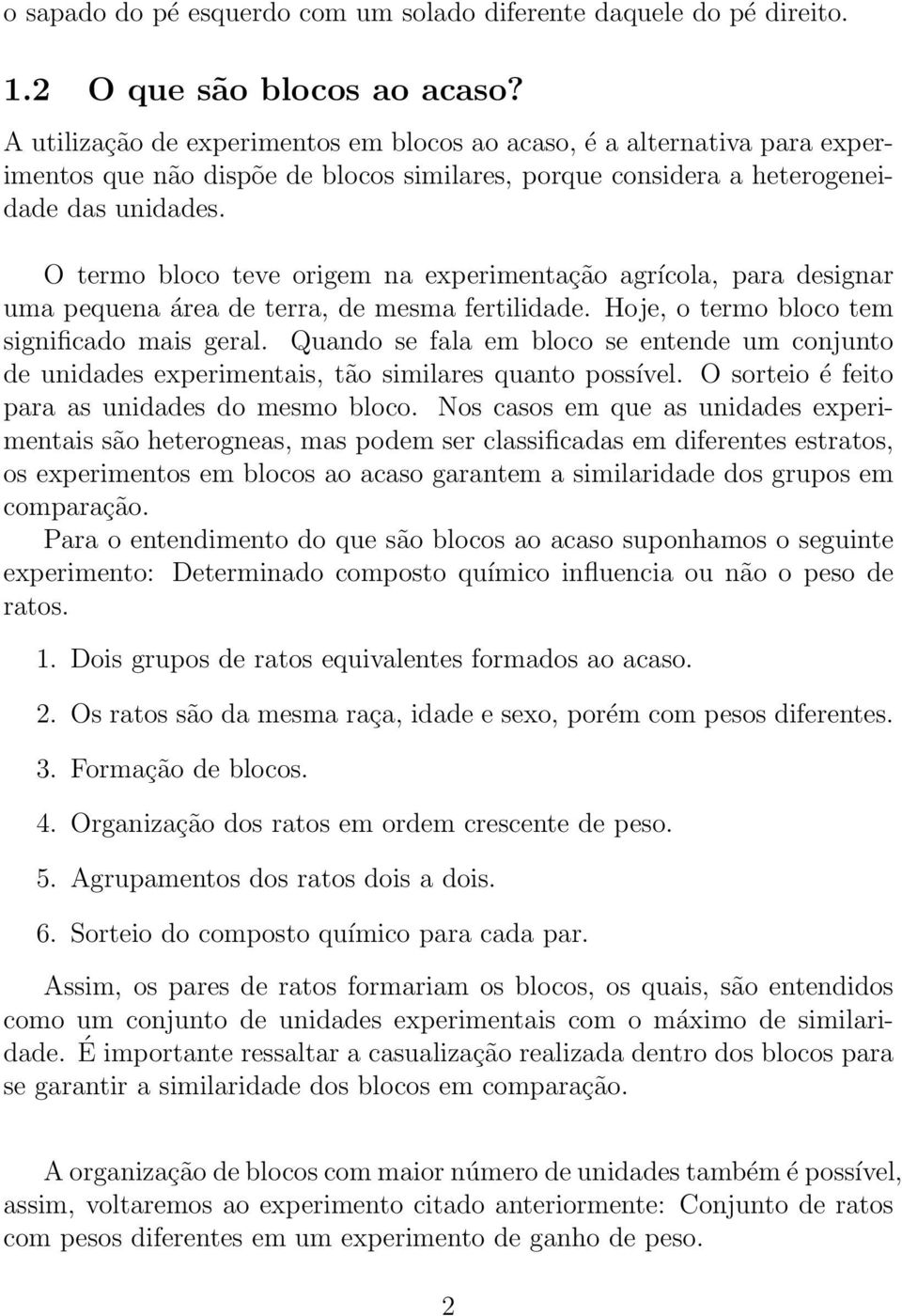 O termo bloco teve origem na experimentação agrícola, para designar uma pequena área de terra, de mesma fertilidade. Hoje, o termo bloco tem significado mais geral.