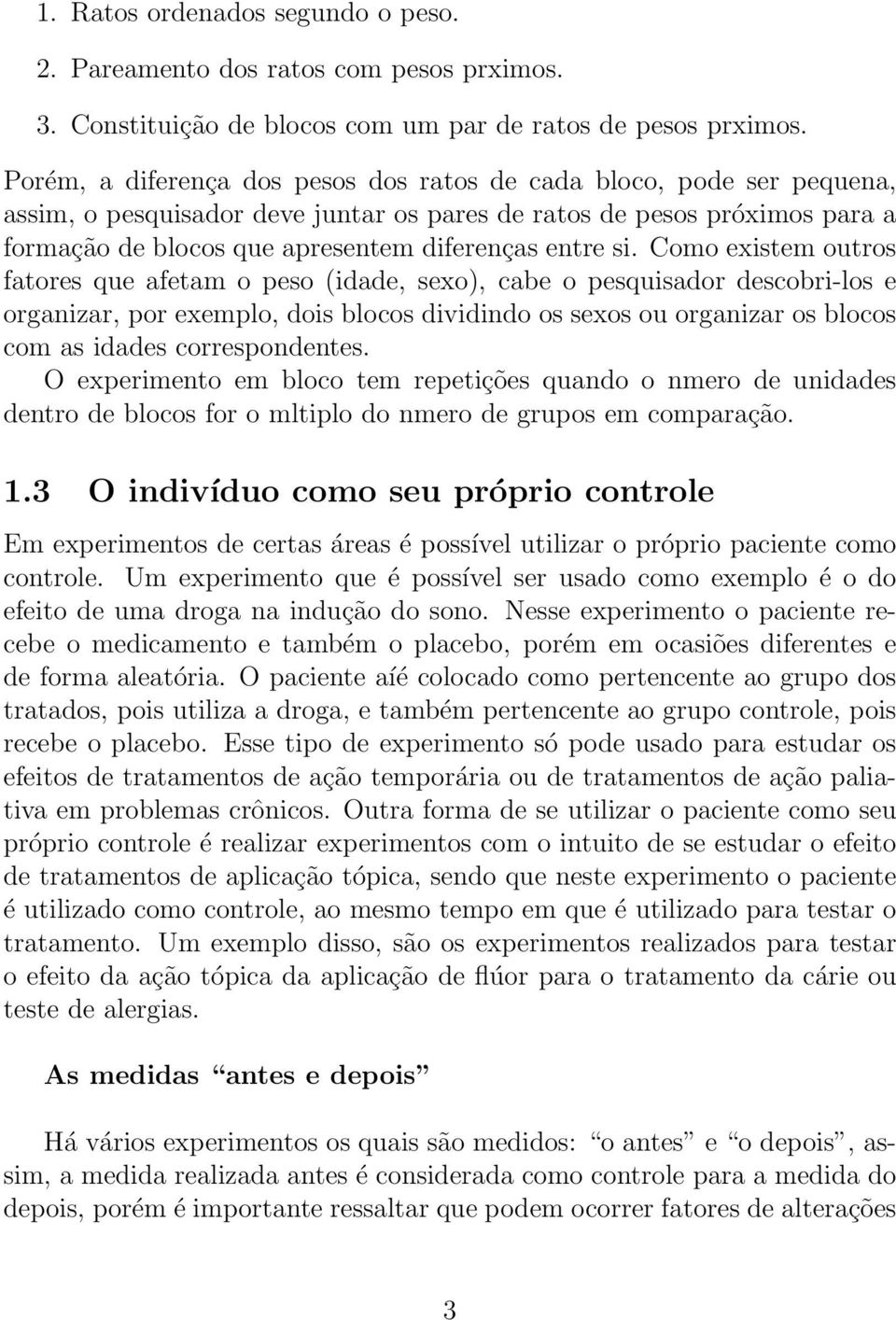 si. Como existem outros fatores que afetam o peso (idade, sexo), cabe o pesquisador descobri-los e organizar, por exemplo, dois blocos dividindo os sexos ou organizar os blocos com as idades