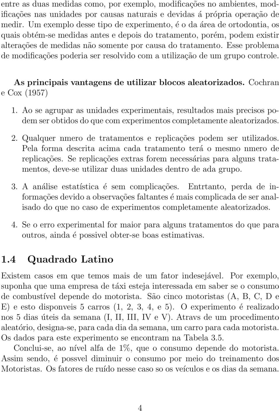 Esse problema de modificações poderia ser resolvido com a utilização de um grupo controle. As principais vantagens de utilizar blocos aleatorizados. Cochran e Cox (1957) 1.