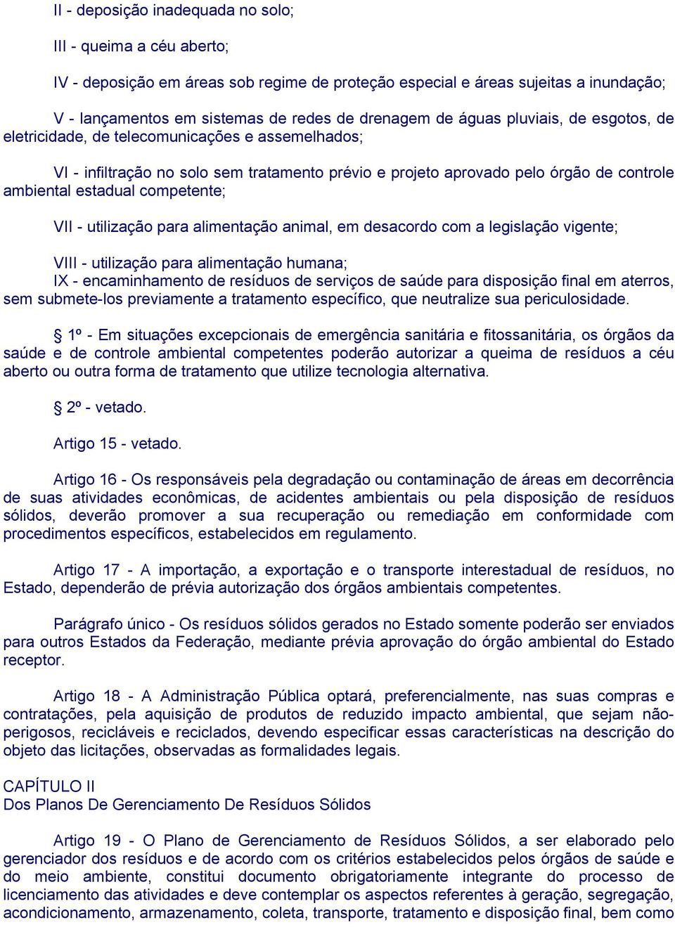 competente; VII - utilização para alimentação animal, em desacordo com a legislação vigente; VIII - utilização para alimentação humana; IX - encaminhamento de resíduos de serviços de saúde para