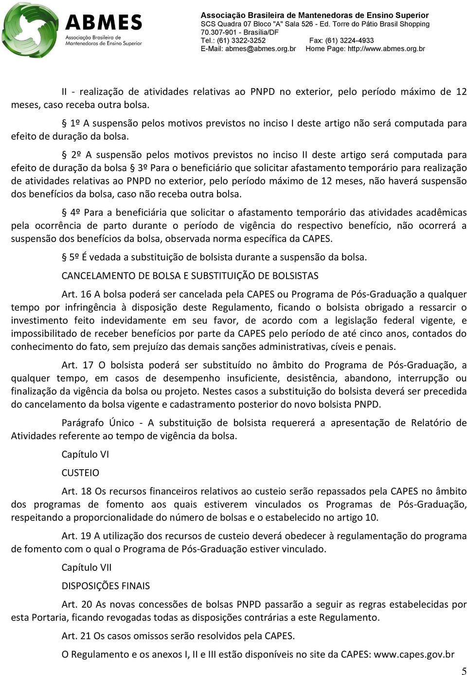 2º A suspensão pelos motivos previstos no inciso II deste artigo será computada para efeito de duração da bolsa 3º Para o beneficiário que solicitar afastamento temporário para realização de