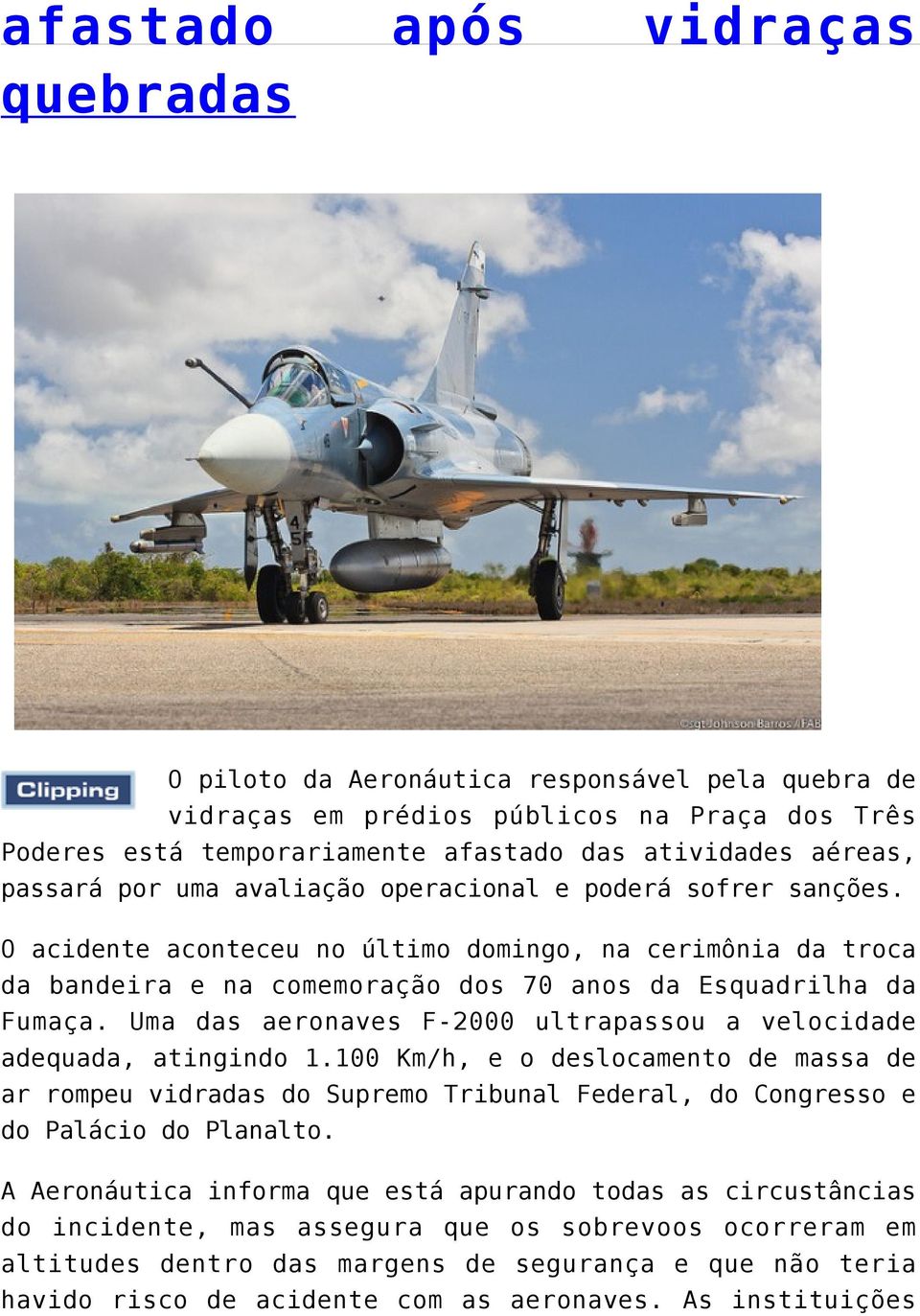 Uma das aeronaves F-2000 ultrapassou a velocidade adequada, atingindo 1.100 Km/h, e o deslocamento de massa de ar rompeu vidradas do Supremo Tribunal Federal, do Congresso e do Palácio do Planalto.