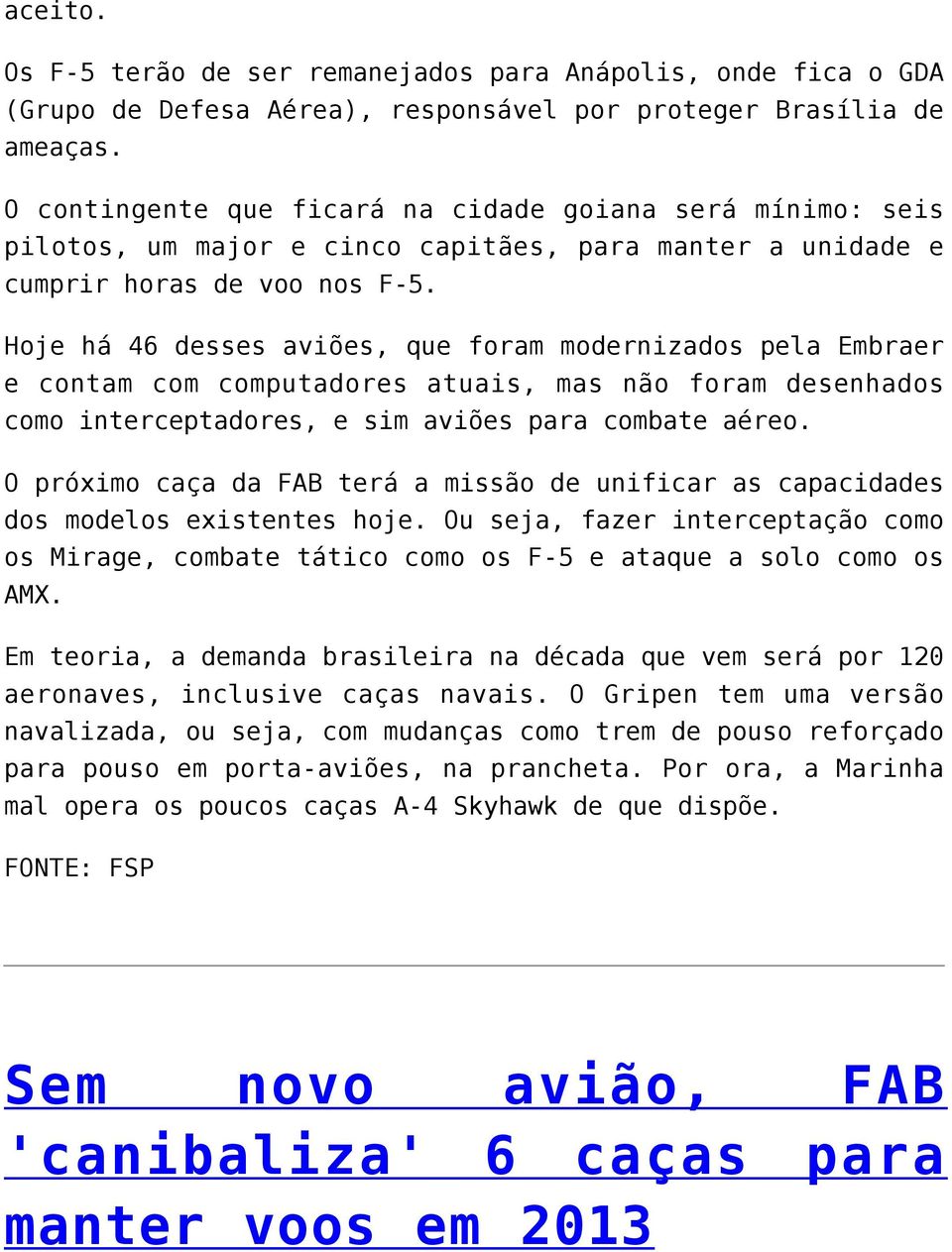 Hoje há 46 desses aviões, que foram modernizados pela Embraer e contam com computadores atuais, mas não foram desenhados como interceptadores, e sim aviões para combate aéreo.