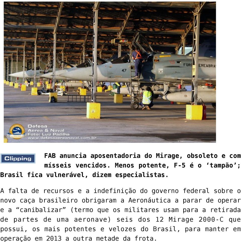 A falta de recursos e a indefinição do governo federal sobre o novo caça brasileiro obrigaram a Aeronáutica a parar de