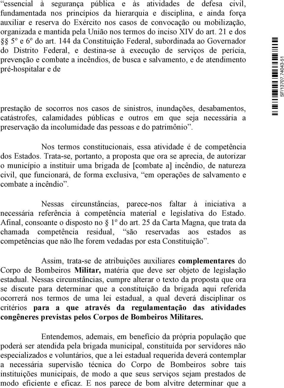 144 da Constituição Federal, subordinada ao Governador do Distrito Federal, e destina-se à execução de serviços de perícia, prevenção e combate a incêndios, de busca e salvamento, e de atendimento