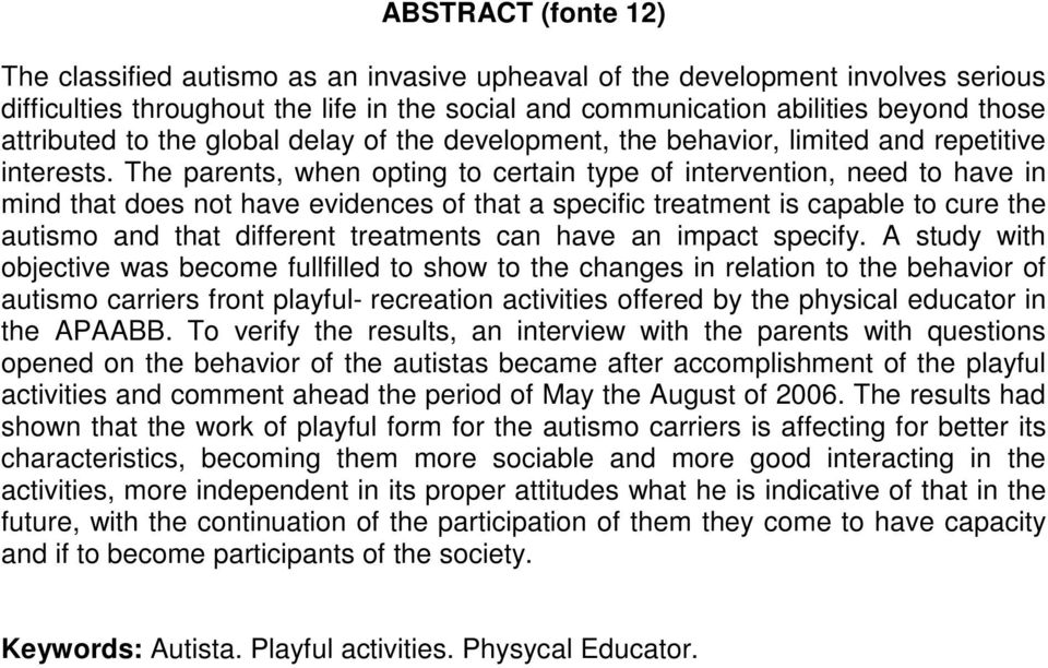 The parents, when opting to certain type of intervention, need to have in mind that does not have evidences of that a specific treatment is capable to cure the autismo and that different treatments