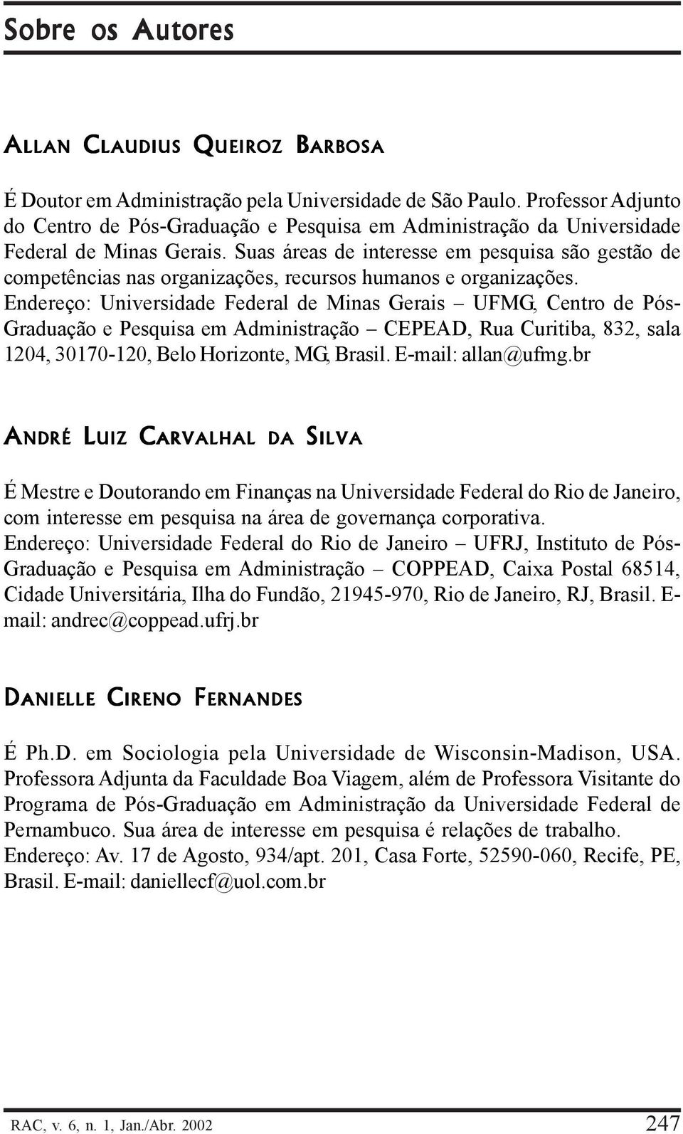 Suas áreas de interesse em pesquisa são gestão de competências nas organizações, recursos humanos e organizações.