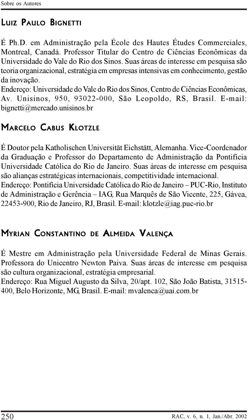 Endereço: Universidade do Vale do Rio dos Sinos, Centro de Ciências Econômicas, Av. Unisinos, 950, 93022-000, São Leopoldo, RS, Brasil. E-mail: bignetti@mercado.unisinos.