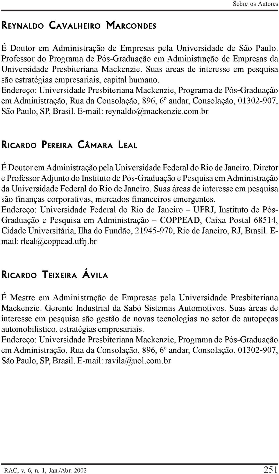 Endereço: Universidade Presbiteriana Mackenzie, Programa de Pós-Graduação em Administração, Rua da Consolação, 896, 6º andar, Consolação, 01302-907, São Paulo, SP, Brasil. E-mail: reynaldo@mackenzie.