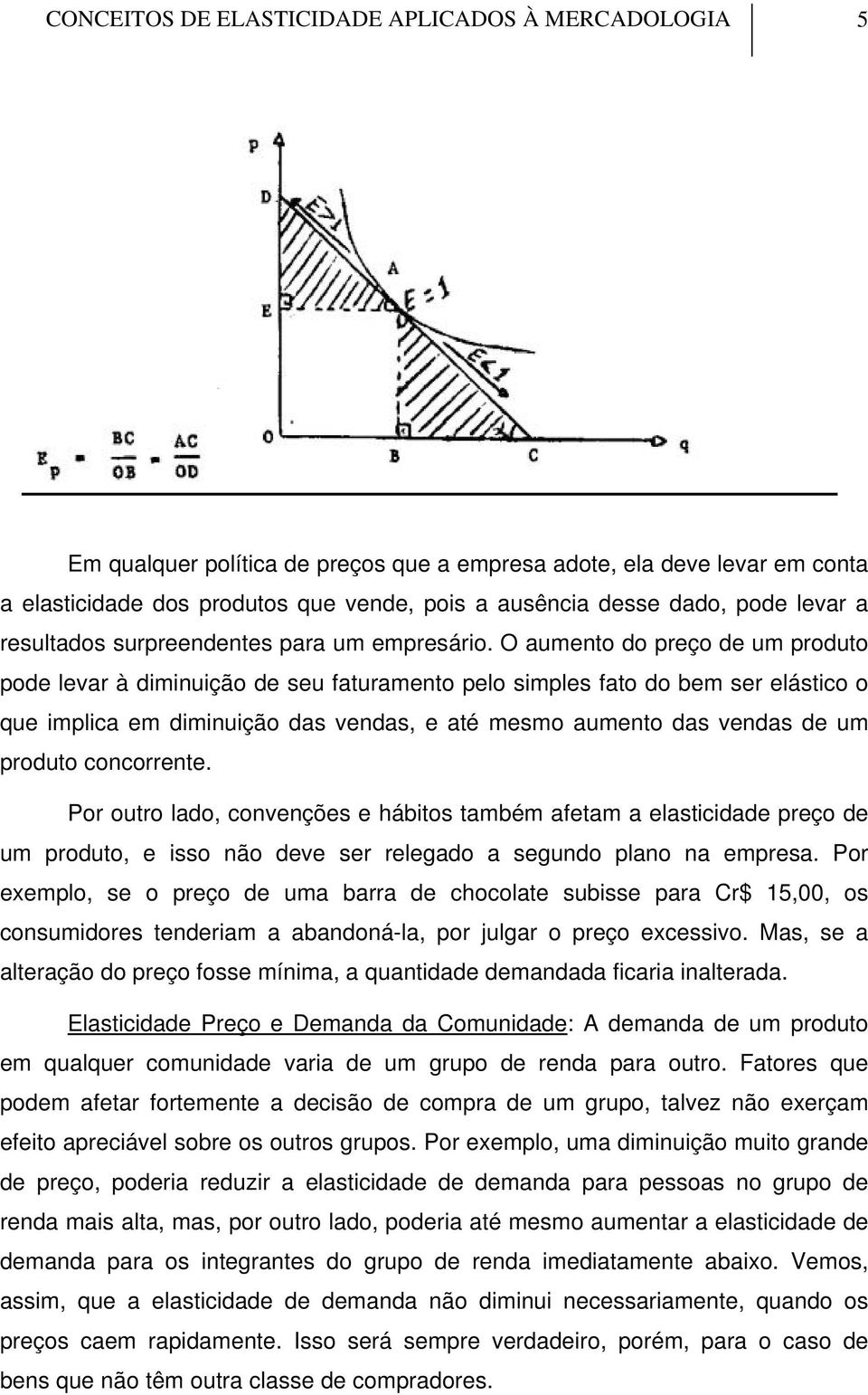 O aumento do preço de um produto pode levar à diminuição de seu faturamento pelo simples fato do bem ser elástico o que implica em diminuição das vendas, e até mesmo aumento das vendas de um produto