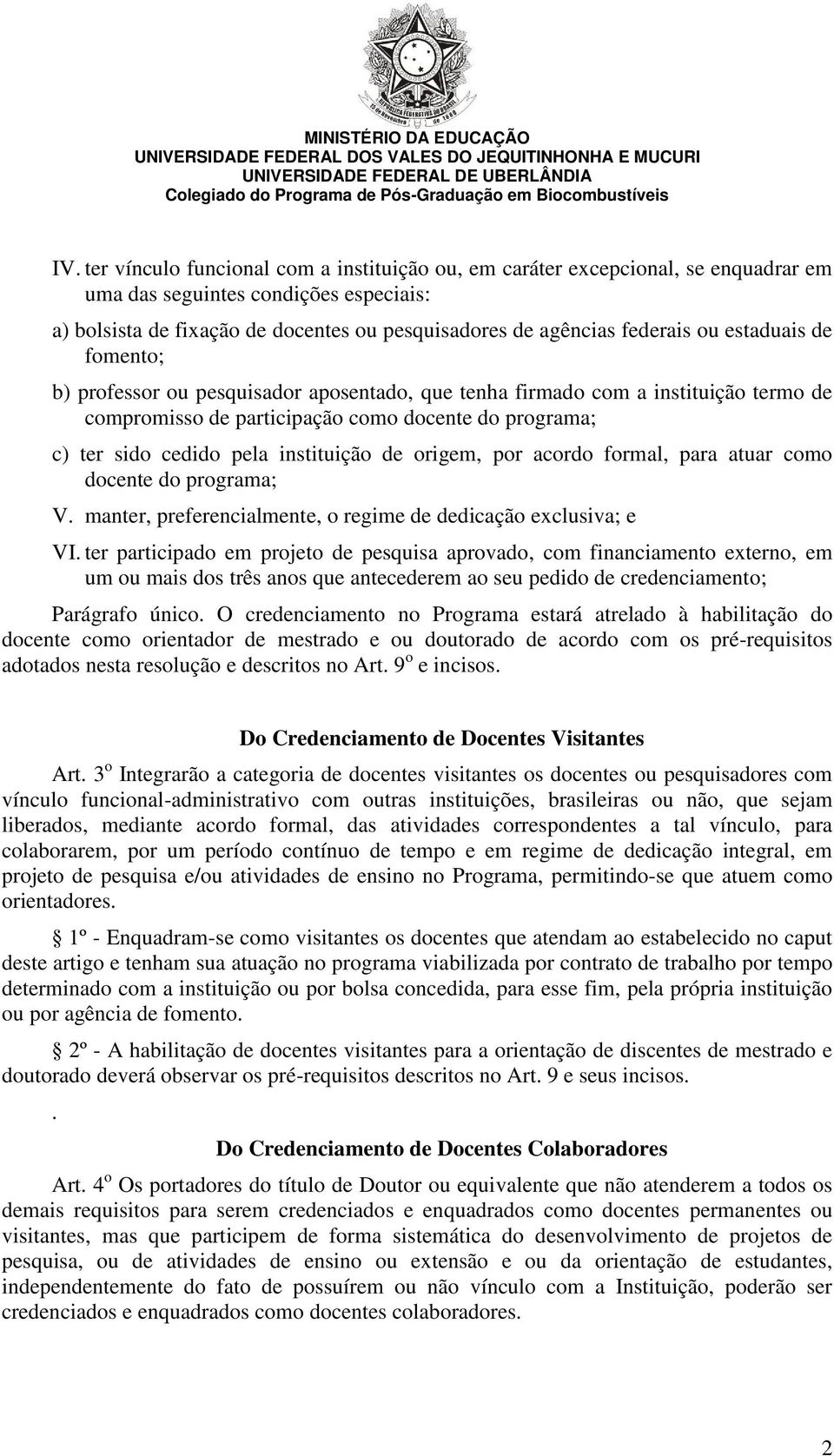 de origem, por acordo formal, para atuar como docente do programa; V. manter, preferencialmente, o regime de dedicação exclusiva; e VI.