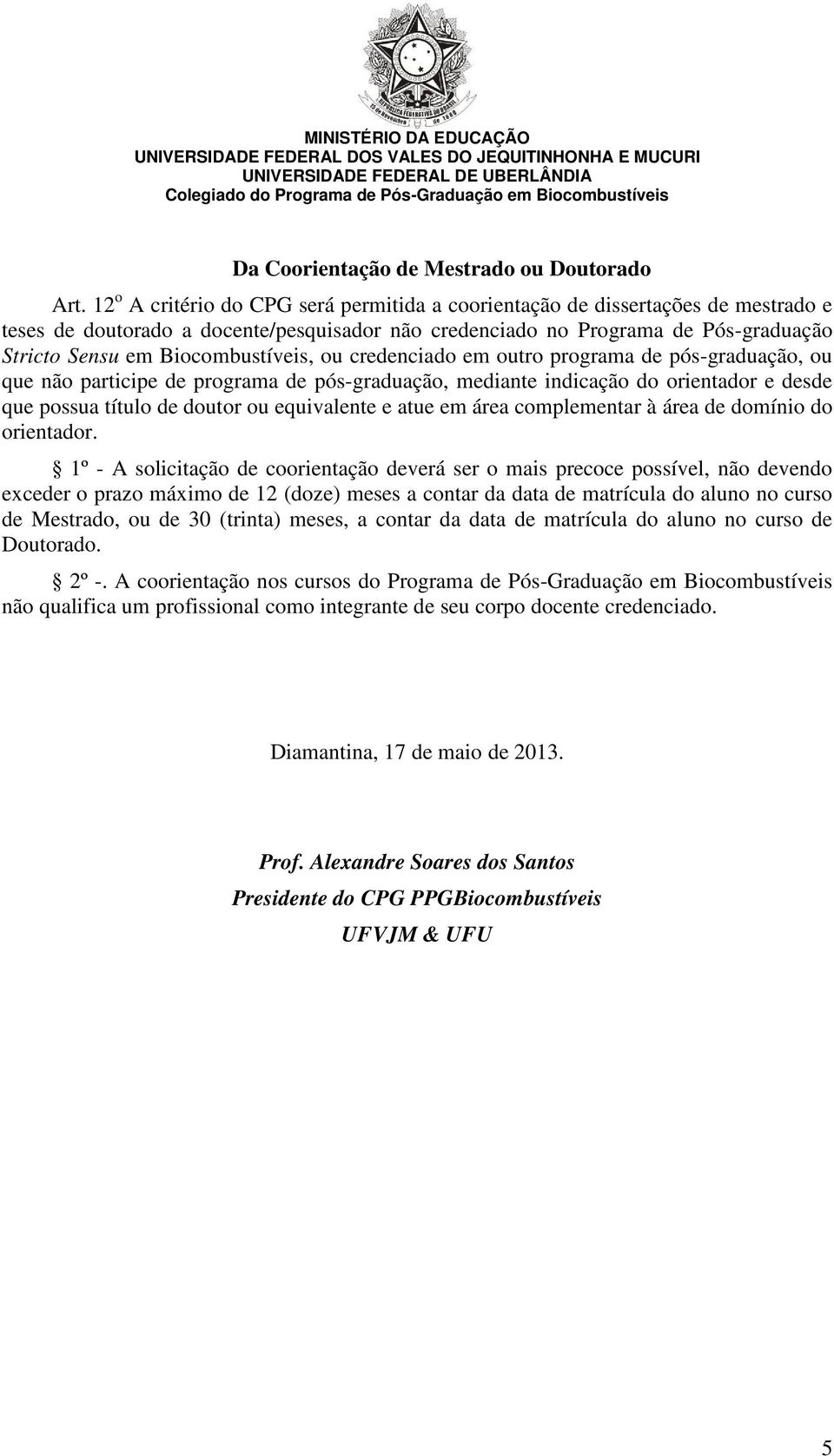 Biocombustíveis, ou credenciado em outro programa de pós-graduação, ou que não participe de programa de pós-graduação, mediante indicação do orientador e desde que possua título de doutor ou