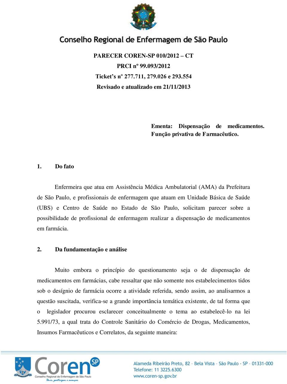 de São Paulo, solicitam parecer sobre a possibilidade de profissional de enfermagem realizar a dispensação de medicamentos em farmácia. 2.