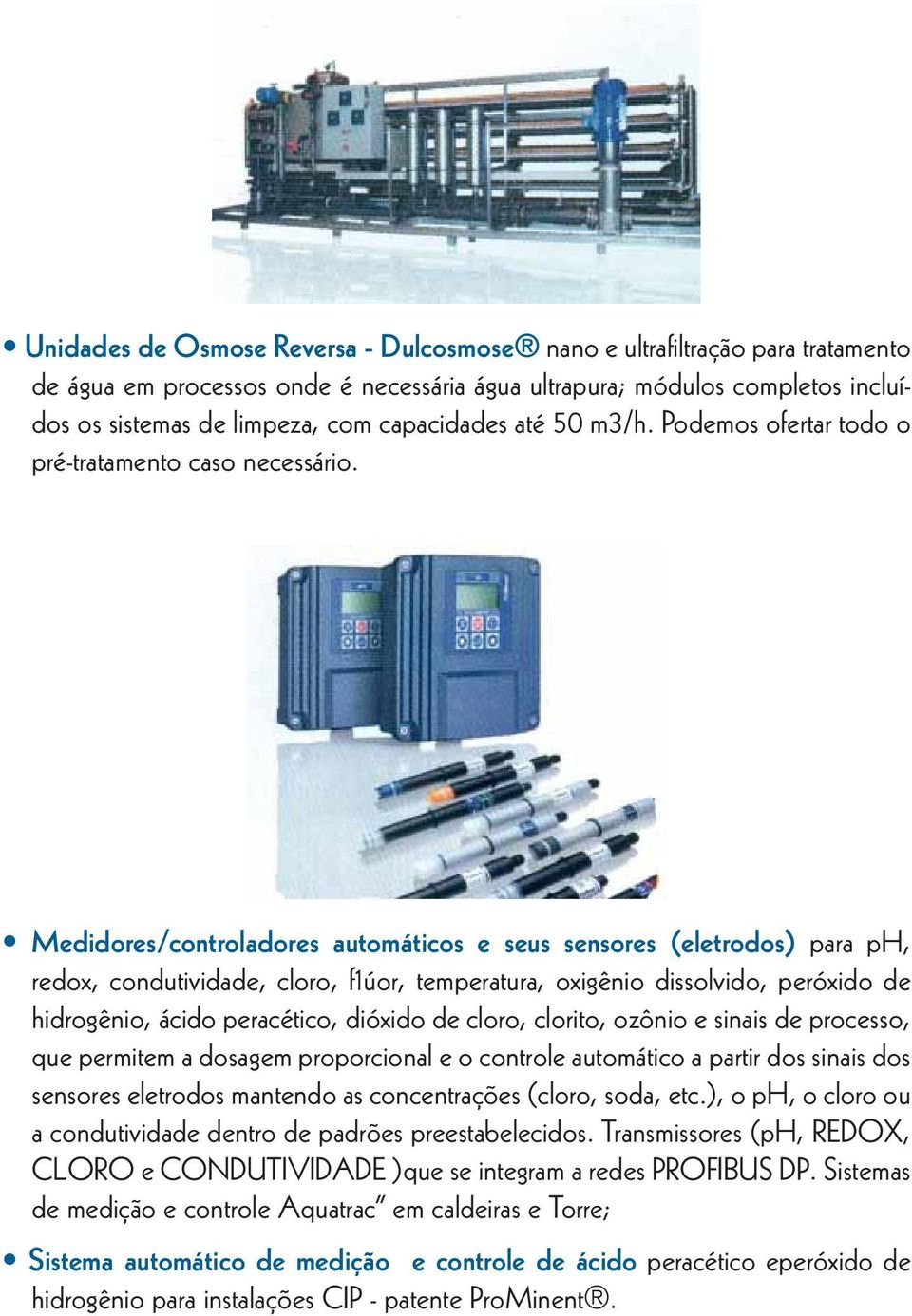 Medidores/controladores automáticos e seus sensores (eletrodos) para ph, redox, condutividade, cloro, f1úor, temperatura, oxigênio dissolvido, peróxido de hidrogênio, ácido peracético, dióxido de