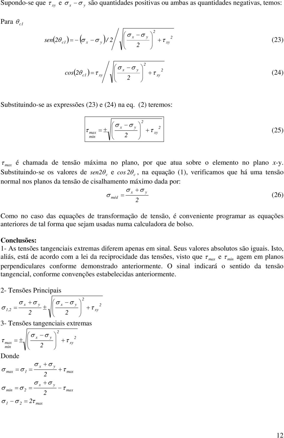 Substituindo-se os valores de senθ c e cos θ c, na equação (1, verificamos que há uma tensão normal nos planos da tensão de cisalhamento máximo dada por: σ x + σ y σ méd = (6 Como no caso das