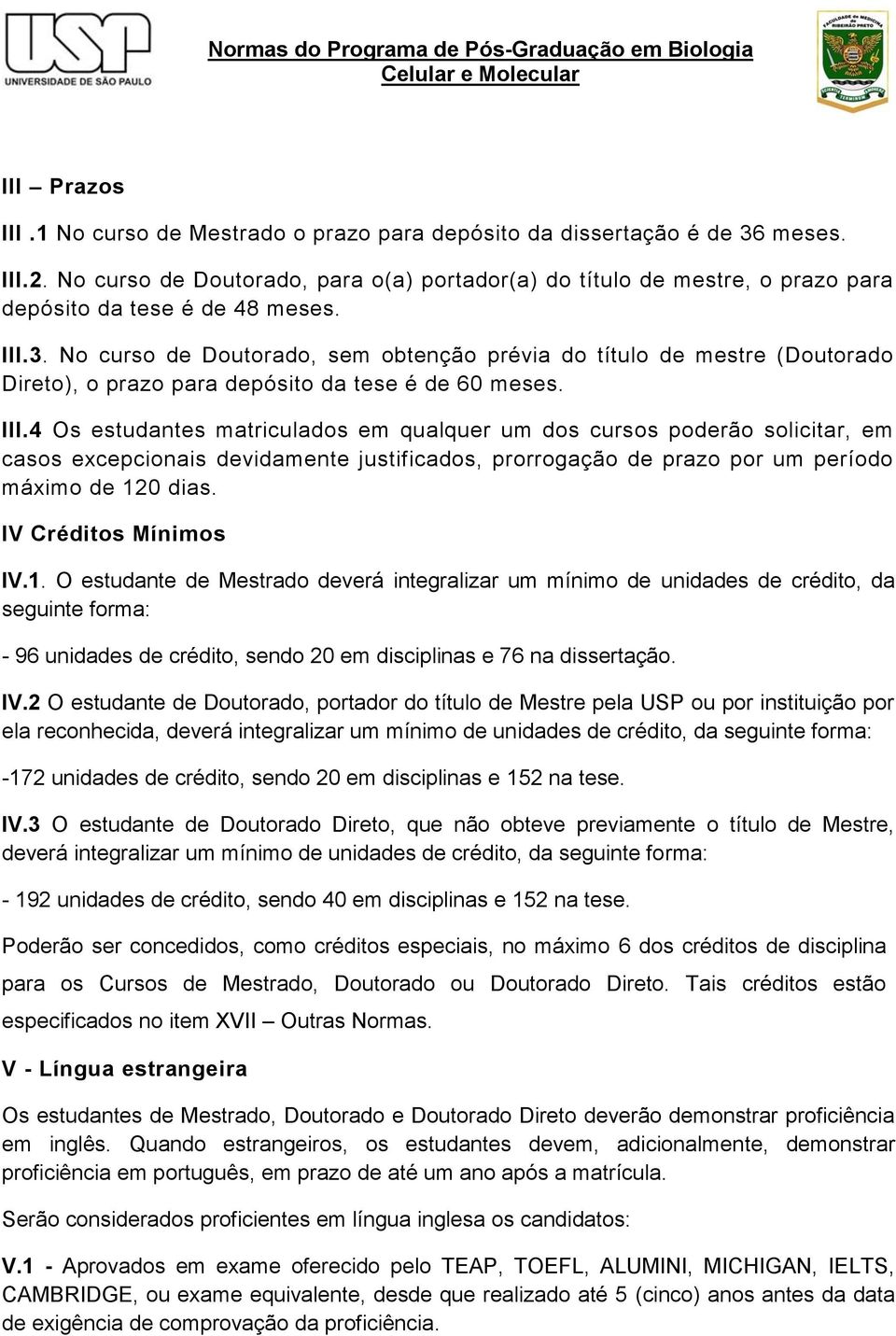 No curso de Doutorado, sem obtenção prévia do título de mestre (Doutorado Direto), o prazo para depósito da tese é de 60 meses. III.