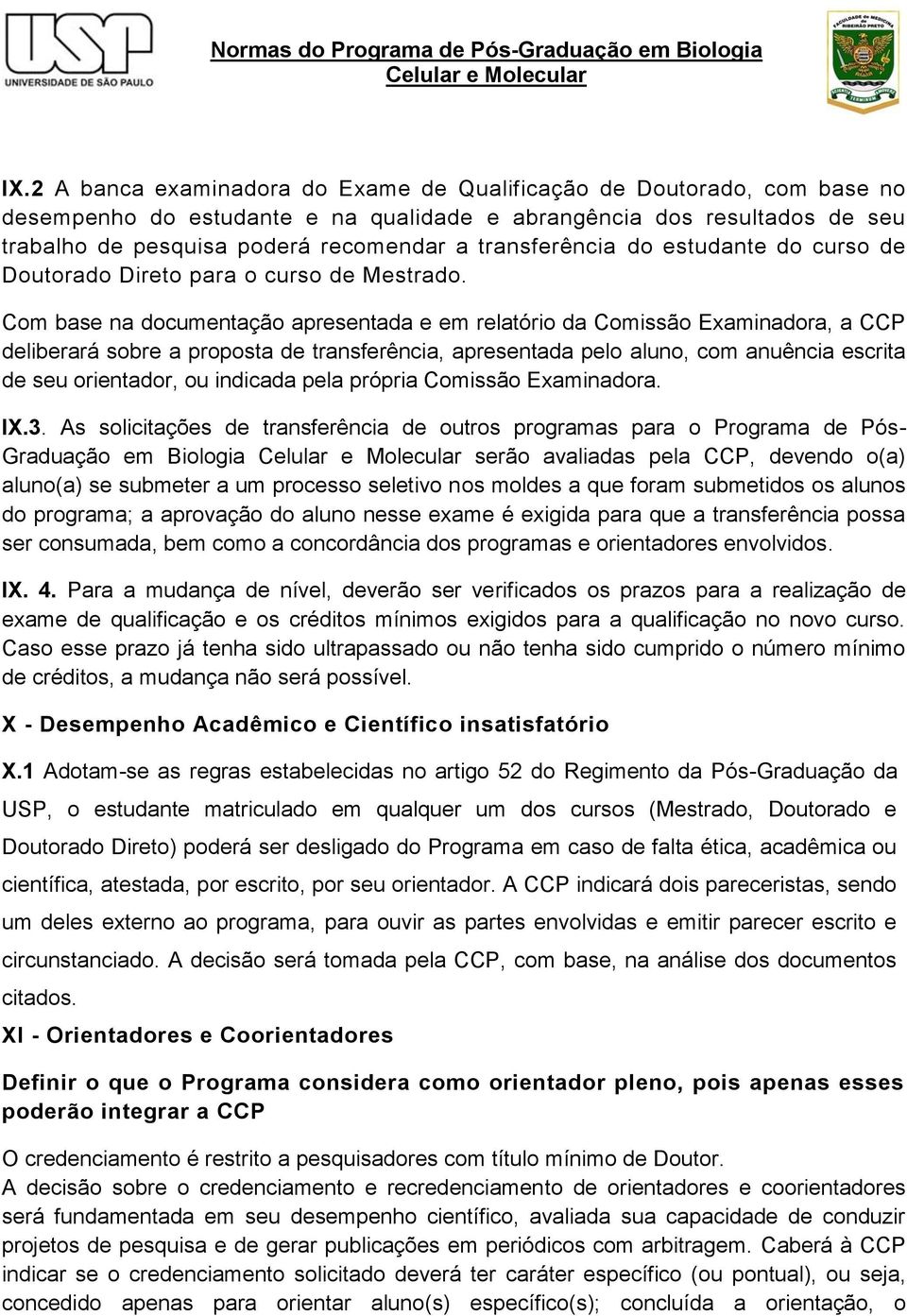 Com base na documentação apresentada e em relatório da Comissão Examinadora, a CCP deliberará sobre a proposta de transferência, apresentada pelo aluno, com anuência escrita de seu orientador, ou