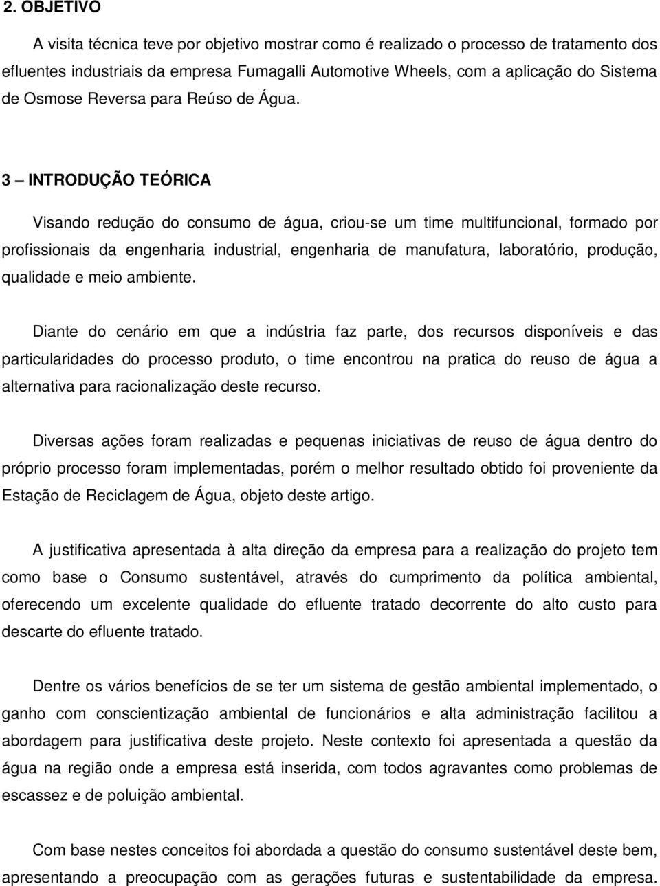 3 INTRODUÇÃO TEÓRICA Visando redução do consumo de água, criou-se um time multifuncional, formado por profissionais da engenharia industrial, engenharia de manufatura, laboratório, produção,