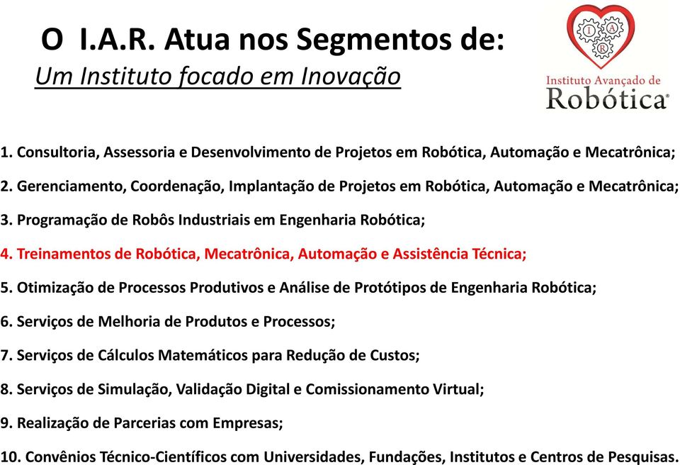Treinamentos de Robótica, Mecatrônica, Automação e Assistência Técnica; 5. Otimização de Processos Produtivos e Análise de Protótipos de Engenharia Robótica; 6.