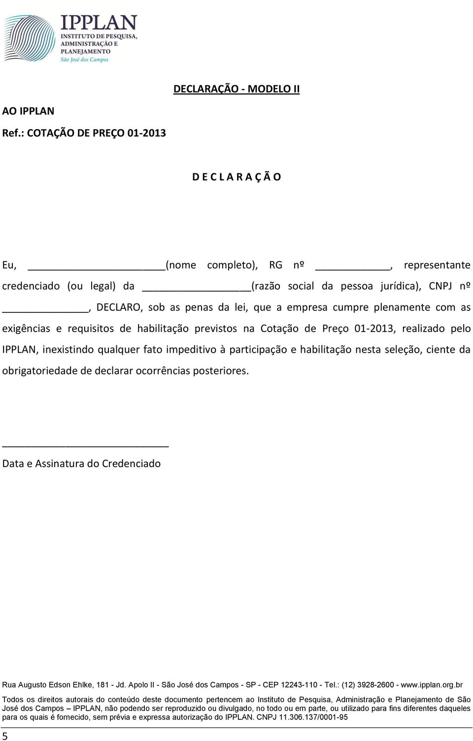 pessoa jurídica), CNPJ nº, DECLARO, sob as penas da lei, que a empresa cumpre plenamente com as exigências e requisitos de habilitação