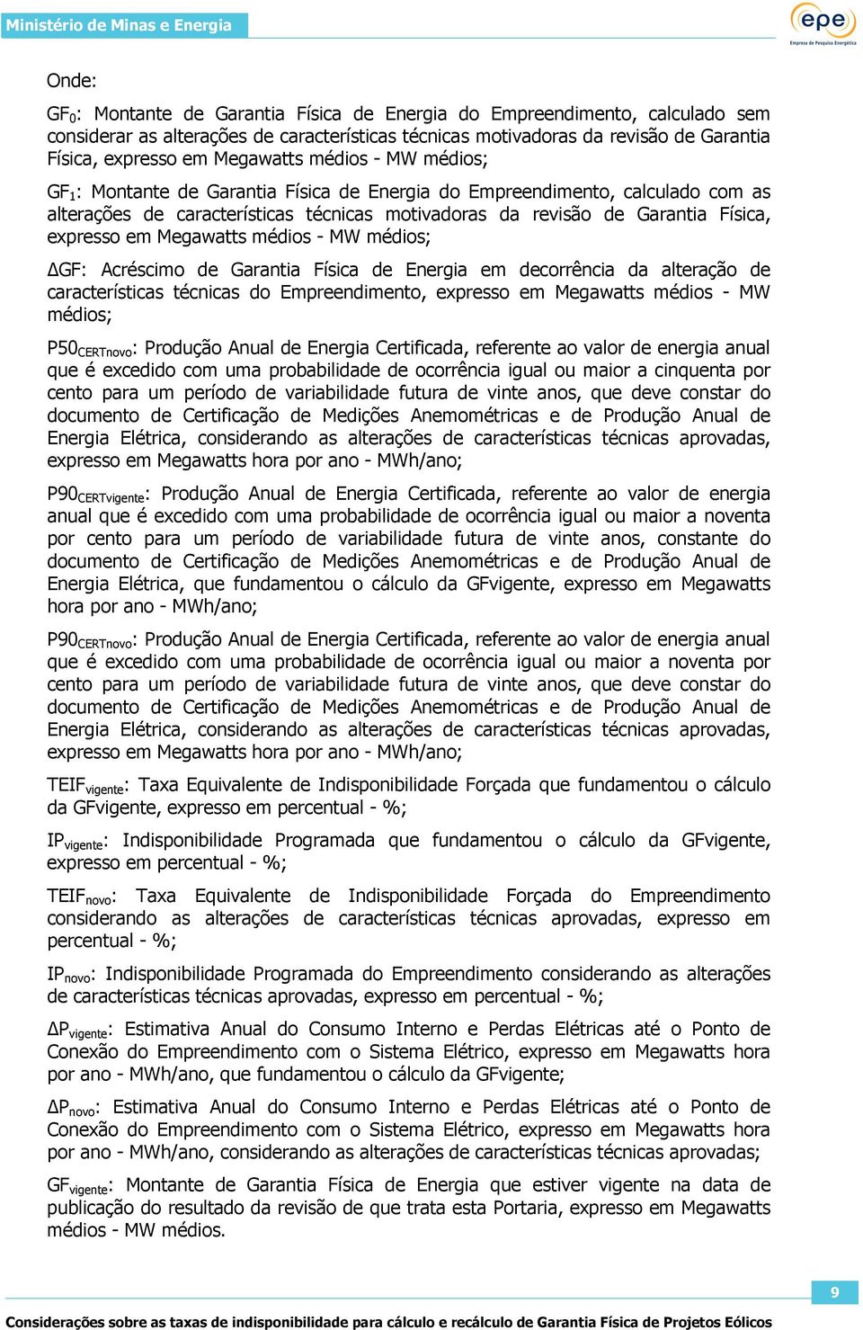 expresso em Megawatts médios - MW médios; GF: Acréscimo de Garantia Física de Energia em decorrência da alteração de características técnicas do Empreendimento, expresso em Megawatts médios - MW