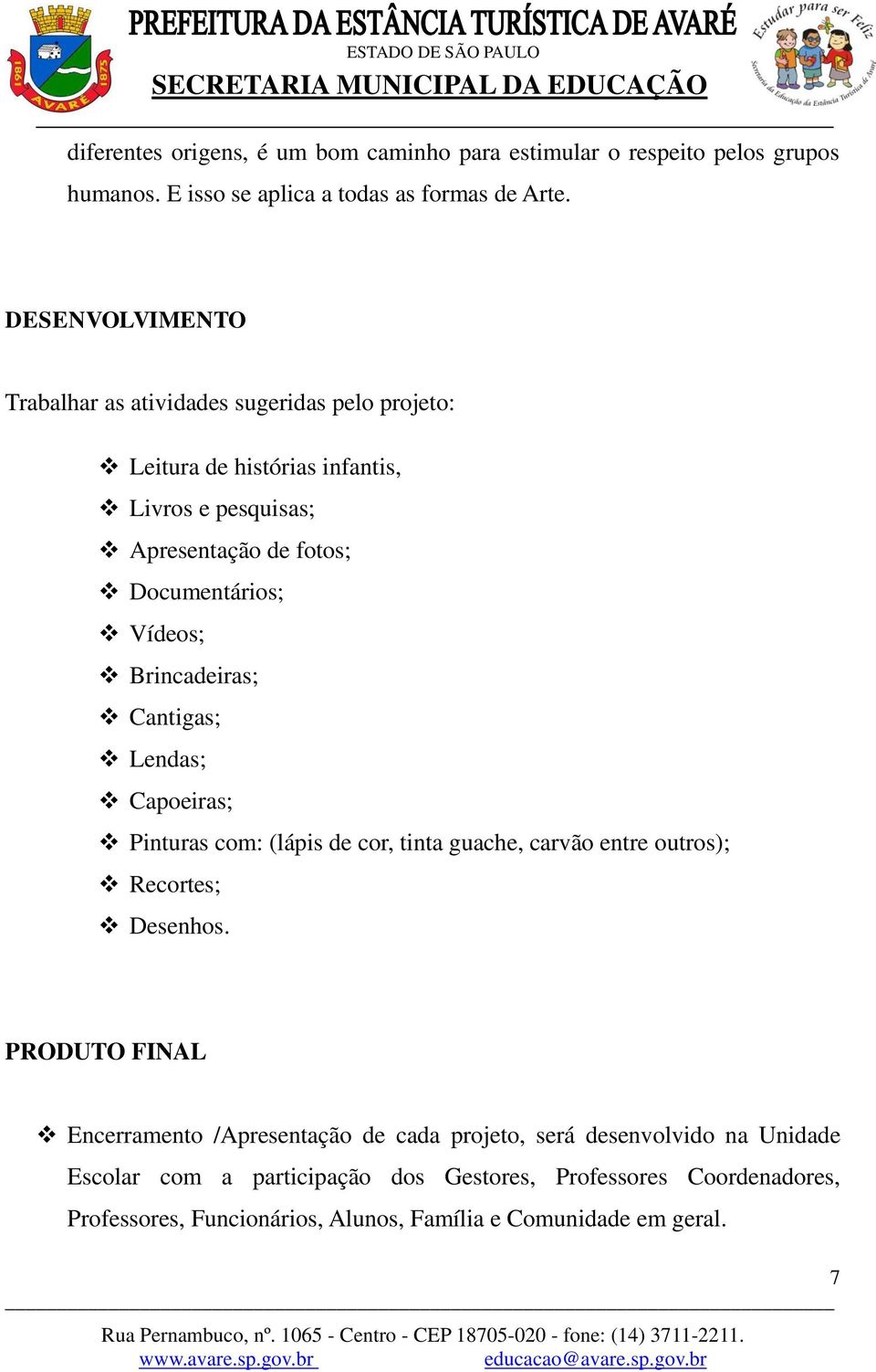 Vídeos; Brincadeiras; Cantigas; Lendas; Capoeiras; Pinturas com: (lápis de cor, tinta guache, carvão entre outros); Recortes; Desenhos.