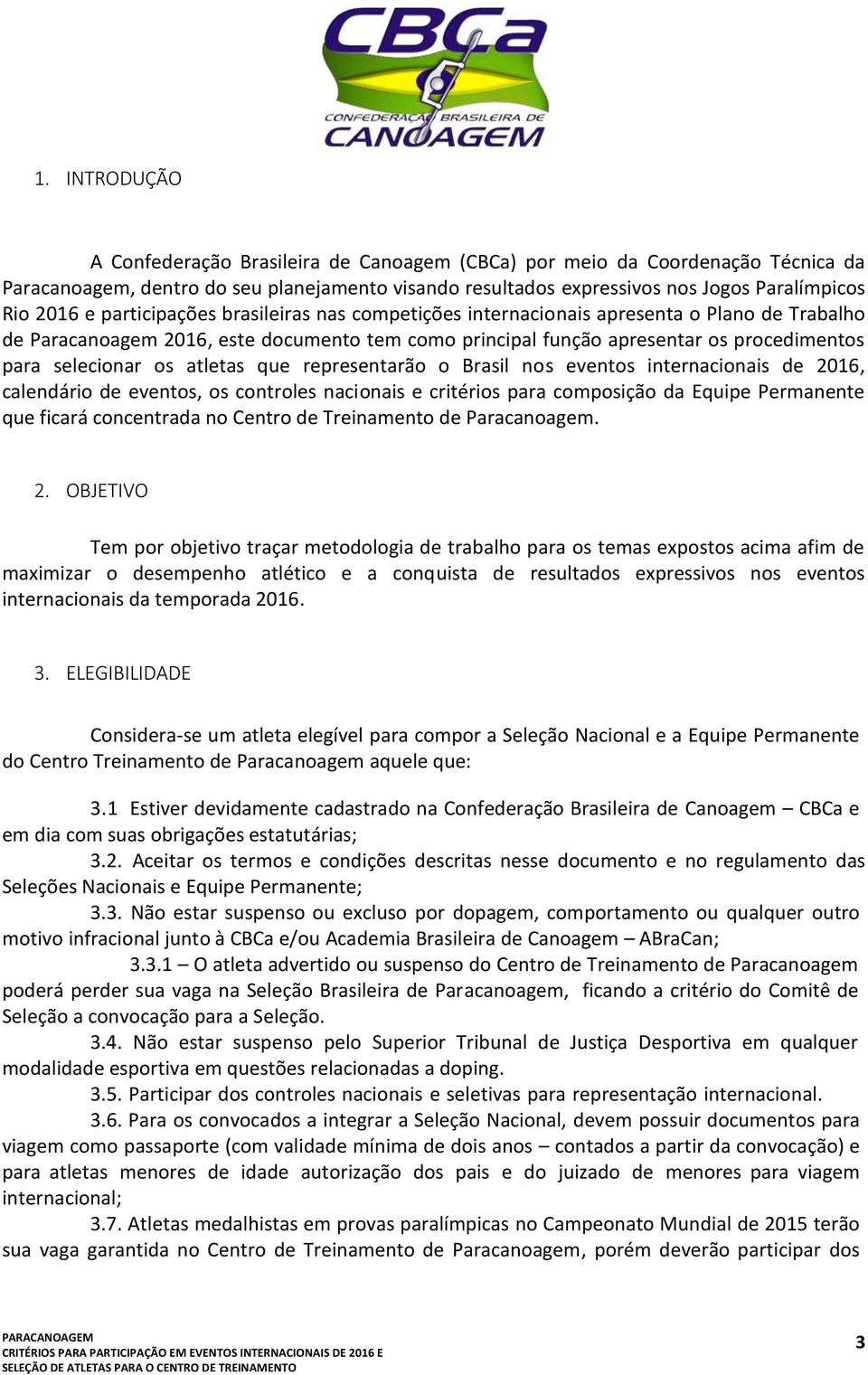 atletas que representarão o Brasil nos eventos internacionais de 2016, calendário de eventos, os controles nacionais e critérios para composição da Equipe Permanente que ficará concentrada no Centro