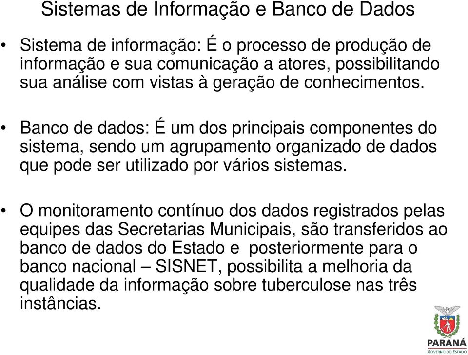 Banco de dados: É um dos principais componentes do sistema, sendo um agrupamento organizado de dados que pode ser utilizado por vários sistemas.