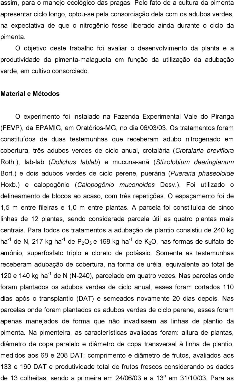 O objetivo deste trabalho foi avaliar o desenvolvimento da planta e a produtividade da pimenta-malagueta em função da utilização da adubação verde, em cultivo consorciado.