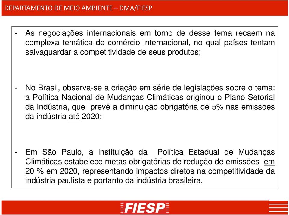 Indústria, que prevê a diminuição obrigatória de 5% nas emissões da indústria até 2020; - Em São Paulo, a instituição da Política Estadual de Mudanças Climáticas