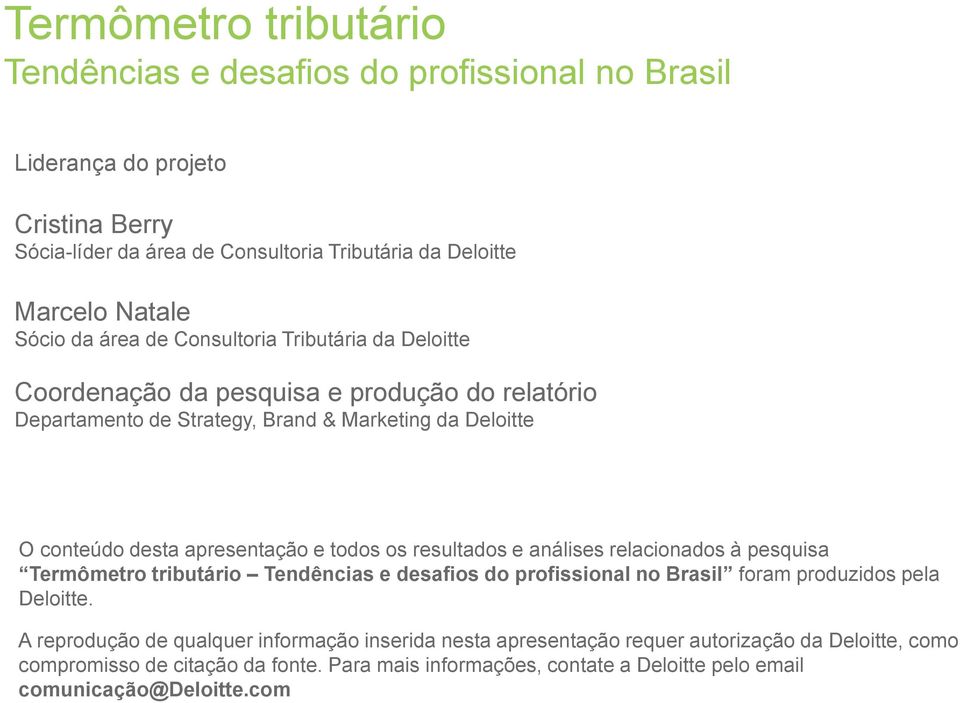 apresentação e todos os resultados e análises relacionados à pesquisa Termômetro tributário Tendências e desafios do profissional no Brasil foram produzidos pela Deloitte.