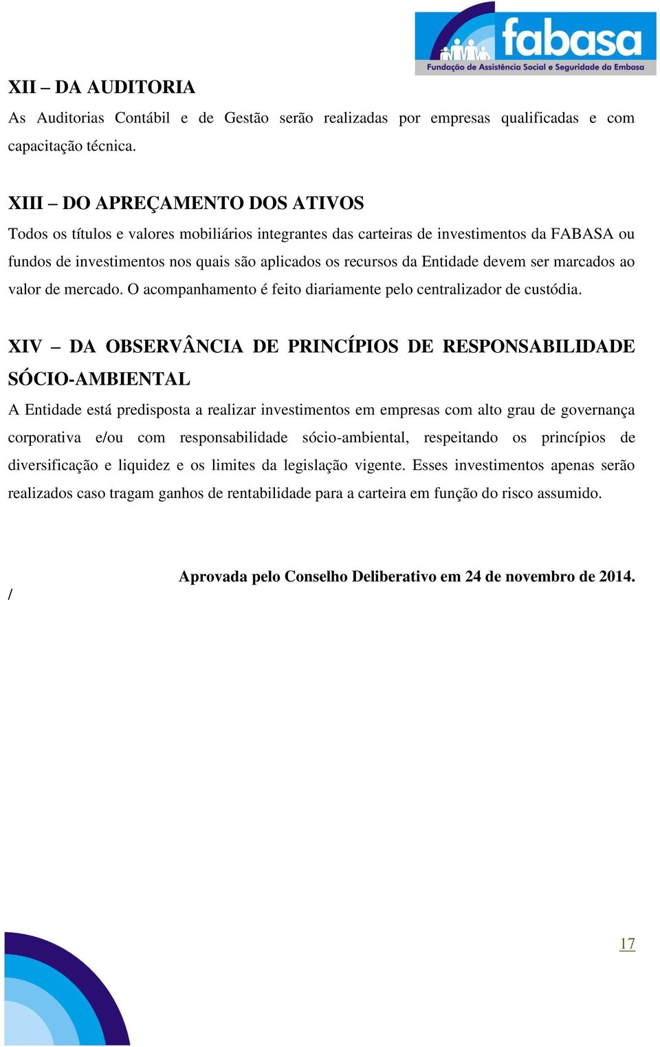 devem ser marcados ao valor de mercado. O acompanhamento é feito diariamente pelo centralizador de custódia.