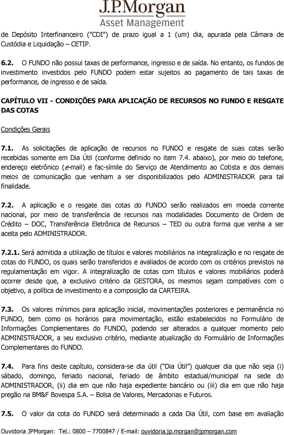 CAPÍTULO VII - CONDIÇÕES PARA APLICAÇÃO DE RECURSOS NO FUNDO E RESGATE DAS COTAS Condições Gerais 7.1.