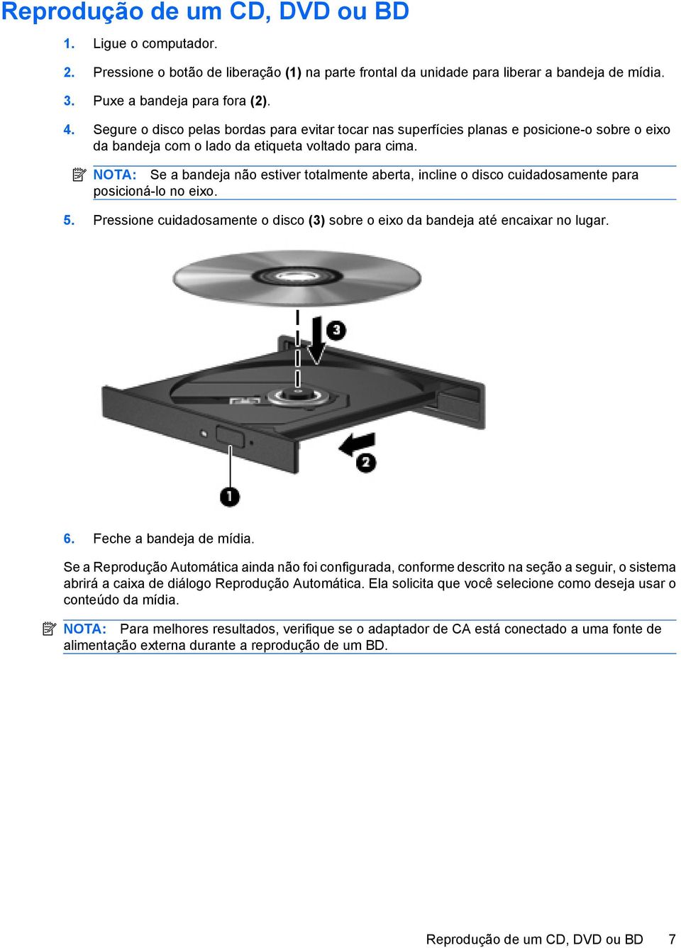 NOTA: Se a bandeja não estiver totalmente aberta, incline o disco cuidadosamente para posicioná-lo no eixo. 5. Pressione cuidadosamente o disco (3) sobre o eixo da bandeja até encaixar no lugar. 6.