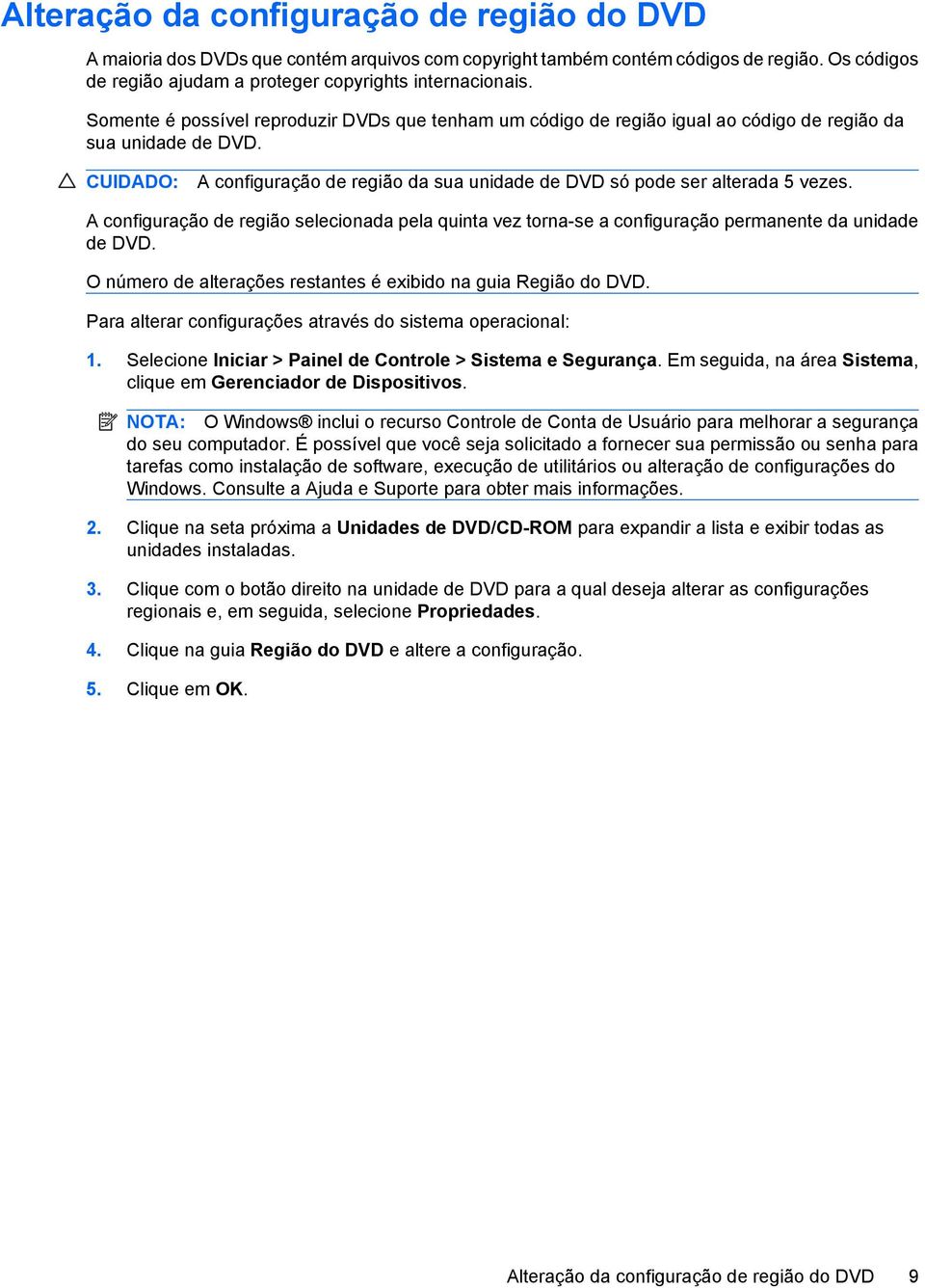 A configuração de região selecionada pela quinta vez torna-se a configuração permanente da unidade de DVD. O número de alterações restantes é exibido na guia Região do DVD.