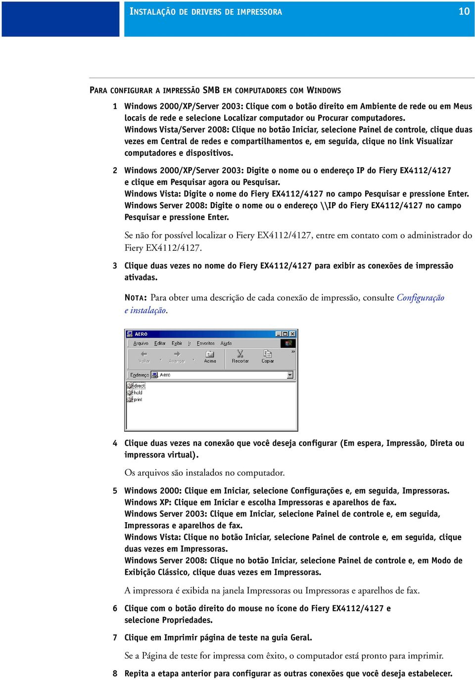 Windows Vista/Server 2008: Clique no botão Iniciar, selecione Painel de controle, clique duas vezes em Central de redes e compartilhamentos e, em seguida, clique no link Visualizar computadores e