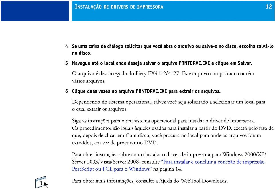 6 Clique duas vezes no arquivo PRNTDRVE.EXE para extrair os arquivos. Dependendo do sistema operacional, talvez você seja solicitado a selecionar um local para o qual extrair os arquivos.