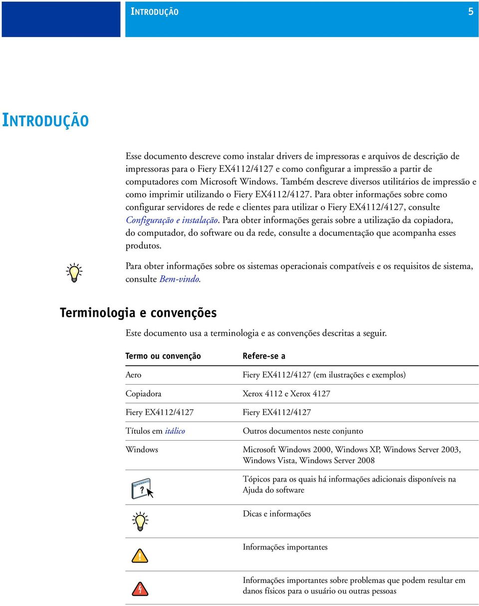 Para obter informações sobre como configurar servidores de rede e clientes para utilizar o Fiery EX4112/4127, consulte Configuração e instalação.