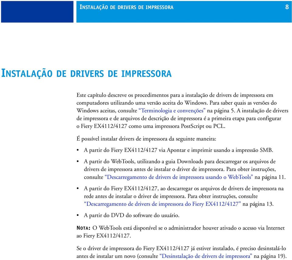 A instalação de drivers de impressora e de arquivos de descrição de impressora é a primeira etapa para configurar o Fiery EX4112/4127 como uma impressora PostScript ou PCL.