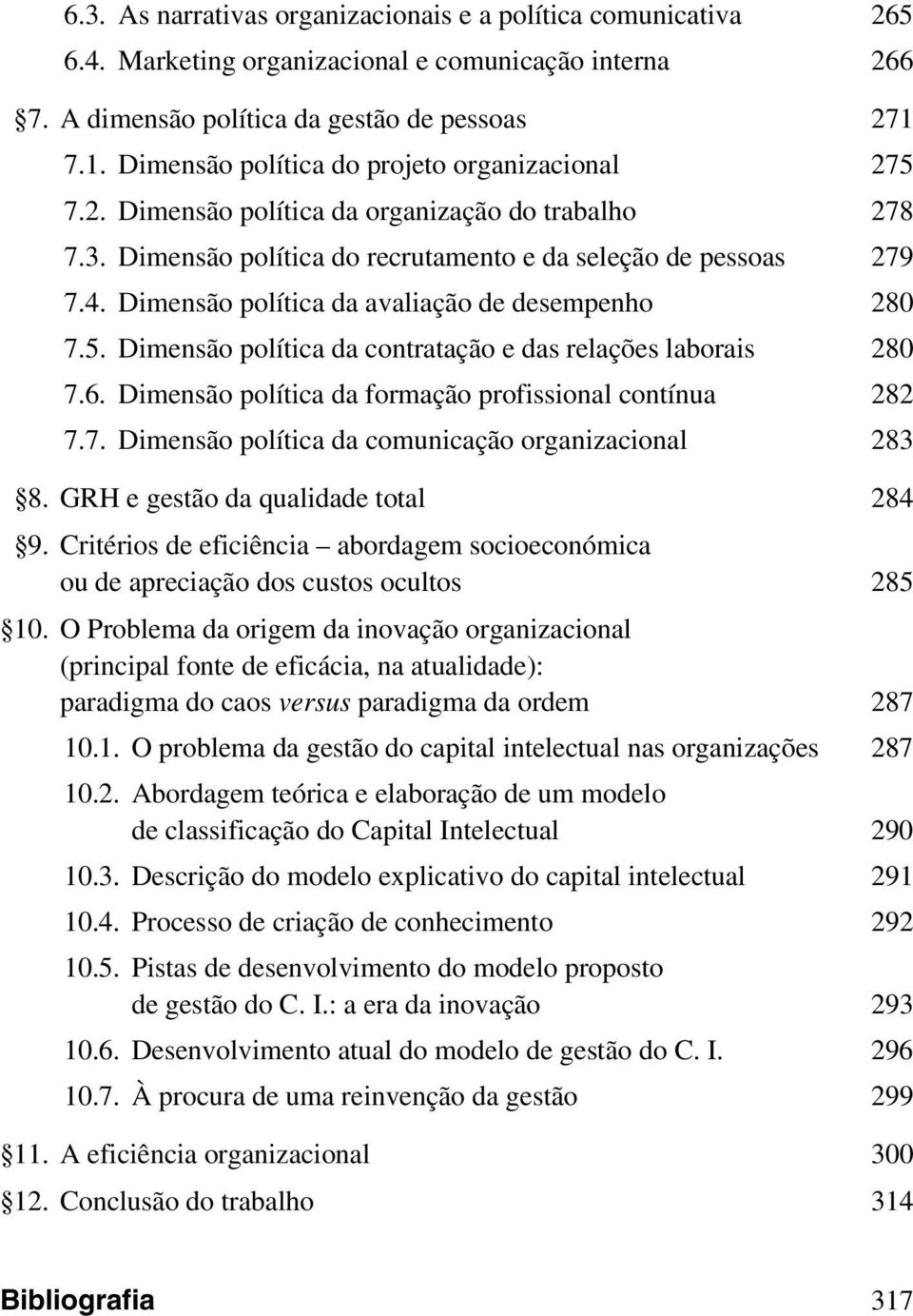 Dimensão política da avaliação de desempenho 280 7.5. Dimensão política da contratação e das relações laborais 280 7.6. Dimensão política da formação profissional contínua 282 7.7. Dimensão política da comunicação organizacional 283 8.