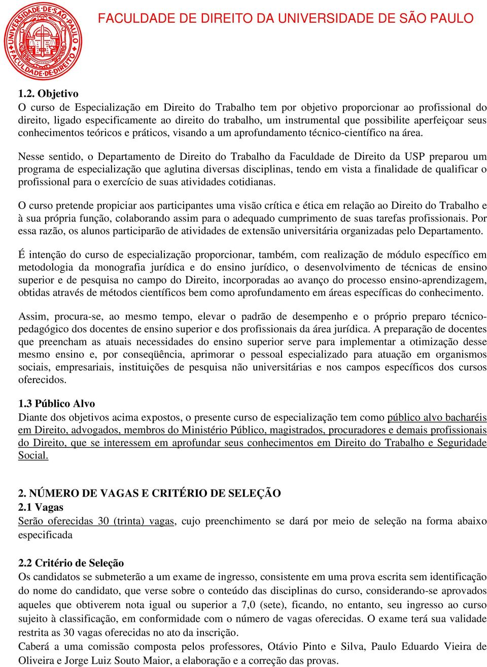 Nesse sentido, o Departamento de Direito do Trabalho da Faculdade de Direito da USP preparou um programa de especialização que aglutina diversas disciplinas, tendo em vista a finalidade de qualificar