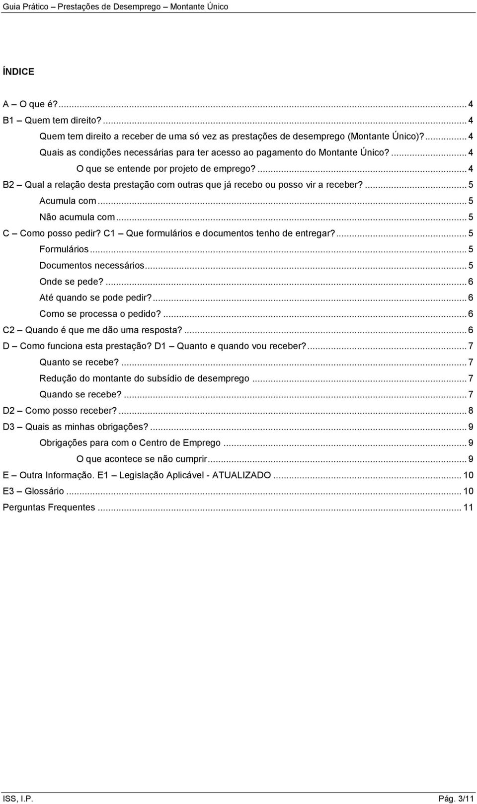 ... 4 B2 Qual a relação desta prestação com outras que já recebo ou posso vir a receber?... 5 Acumula com... 5 Não acumula com... 5 C Como posso pedir?