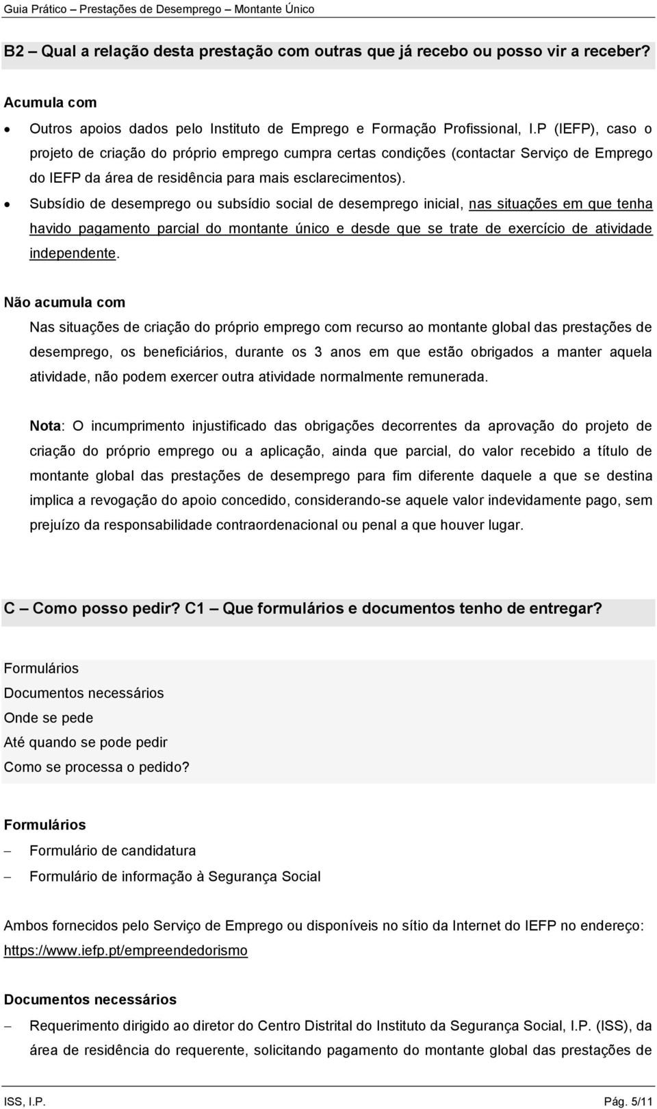 Subsídio de desemprego ou subsídio social de desemprego inicial, nas situações em que tenha havido pagamento parcial do montante único e desde que se trate de exercício de atividade independente.